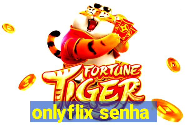 onlyflix senha